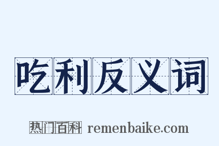 吃利反义词是什么意思的图片